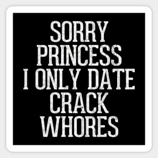 Sorry Princess I Only Date Crack Whores Sticker